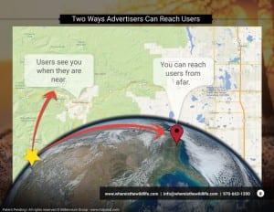 Two ways advertisers can reach users. Users see you when they are near, you can reach users from afar. www.whereisthewildlife.com, info@whereisthewildlife.com, 970-663-1200